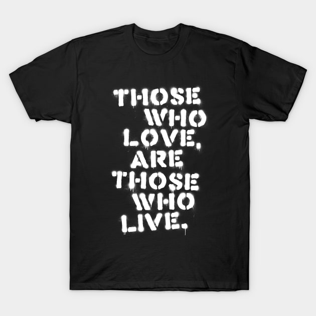 Those Who Love, Are Those Who Live T-Shirt by William Henry Design